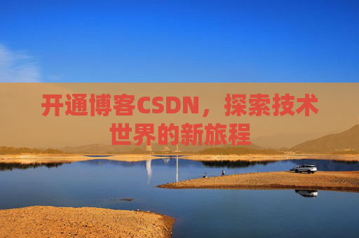 开通博客CSDN，探索技术世界的新旅程